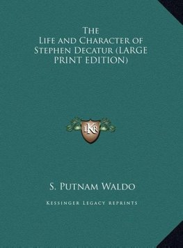 The Life and Character of Stephen Decatur (LARGE PRINT EDITION)