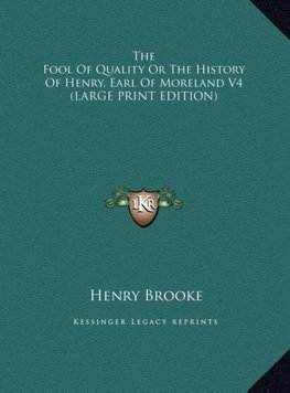 The Fool Of Quality Or The History Of Henry, Earl Of Moreland V4 (LARGE PRINT EDITION)