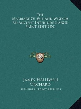 The Marriage Of Wit And Wisdom An Ancient Interlude (LARGE PRINT EDITION)