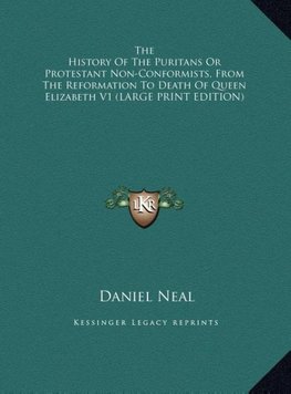 The History Of The Puritans Or Protestant Non-Conformists, From The Reformation To Death Of Queen Elizabeth V1 (LARGE PRINT EDITION)