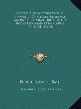 Letters And Sketches With A Narrative Of A Year's Residence Among The Indian Tribes Of The Rocky Mountains 1843 (LARGE PRINT EDITION)