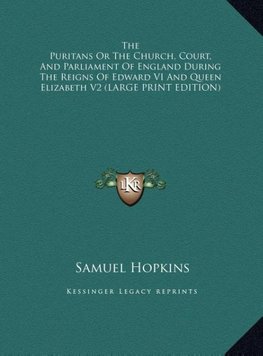 The Puritans Or The Church, Court, And Parliament Of England During The Reigns Of Edward VI And Queen Elizabeth V2 (LARGE PRINT EDITION)