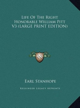 Life Of The Right Honorable William Pitt V3 (LARGE PRINT EDITION)