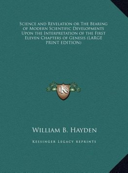 Science and Revelation or The Bearing of Modern Scientific Developments Upon the Interpretation of the First Eleven Chapters of Genesis (LARGE PRINT EDITION)