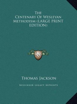 The Centenary Of Wesleyan Methodism (LARGE PRINT EDITION)