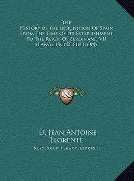 The History of the Inquisition Of Spain From The Time Of Its Establishment To The Reign Of Ferdinand VII (LARGE PRINT EDITION)