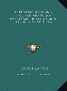 Hereditary Genius And Inquiries Into Human Faculty And Its Development (LARGE PRINT EDITION)