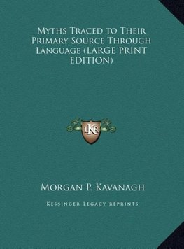 Myths Traced to Their Primary Source Through Language (LARGE PRINT EDITION)