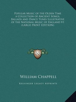 Popular Music of the Olden Time a Collection of Ancient Songs, Ballads and Dance Tunes Illustrative of the National Music of England V1 (LARGE PRINT EDITION)