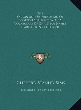 The Origin And Signification Of Scottish Surnames With A Vocabulary Of Christian Names (LARGE PRINT EDITION)