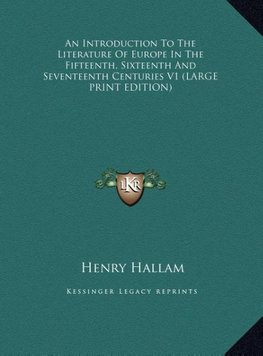 An Introduction To The Literature Of Europe In The Fifteenth, Sixteenth And Seventeenth Centuries V1 (LARGE PRINT EDITION)