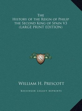 The History of the Reign of Philip the Second King of Spain V3 (LARGE PRINT EDITION)