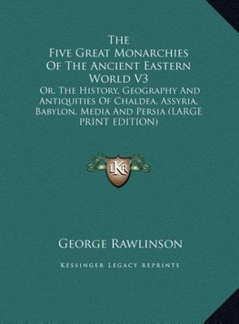 The Five Great Monarchies Of The Ancient Eastern World V3