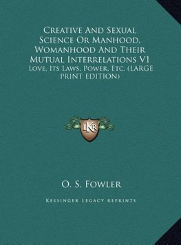 Creative And Sexual Science Or Manhood, Womanhood And Their Mutual Interrelations V1