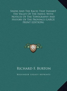 Sindh And The Races That Inhabit The Valley Of The Indus; With Notices Of The Topography And History Of The Province (LARGE PRINT EDITION)