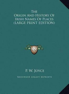 The Origin And History Of Irish Names Of Places (LARGE PRINT EDITION)