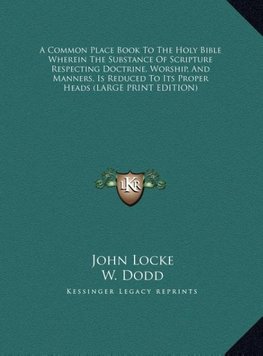 A Common Place Book To The Holy Bible Wherein The Substance Of Scripture Respecting Doctrine, Worship, And Manners, Is Reduced To Its Proper Heads (LARGE PRINT EDITION)