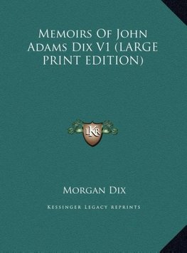 Memoirs Of John Adams Dix V1 (LARGE PRINT EDITION)