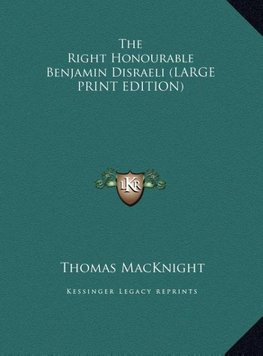 The Right Honourable Benjamin Disraeli (LARGE PRINT EDITION)