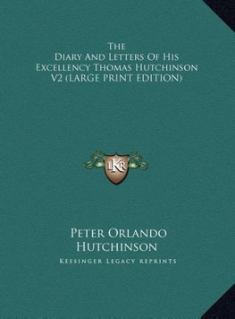 The Diary And Letters Of His Excellency Thomas Hutchinson V2 (LARGE PRINT EDITION)