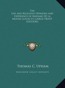 The Life and Religious Opinions and Experience of Madame De La Mothe Guyon V1 (LARGE PRINT EDITION)