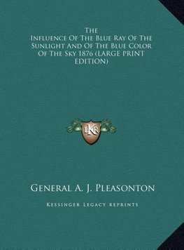 The Influence Of The Blue Ray Of The Sunlight And Of The Blue Color Of The Sky 1876 (LARGE PRINT EDITION)