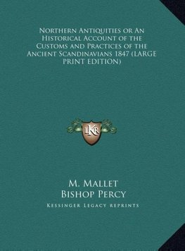 Northern Antiquities or An Historical Account of the Customs and Practices of the Ancient Scandinavians 1847 (LARGE PRINT EDITION)