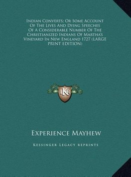 Indian Converts; Or Some Account Of The Lives And Dying Speeches Of A Considerable Number Of The Christianized Indians Of Martha's Vineyard In New England 1727 (LARGE PRINT EDITION)