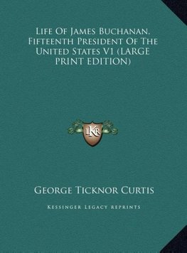 Life Of James Buchanan, Fifteenth President Of The United States V1 (LARGE PRINT EDITION)