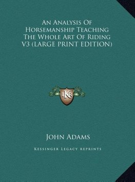 An Analysis Of Horsemanship Teaching The Whole Art Of Riding V3 (LARGE PRINT EDITION)