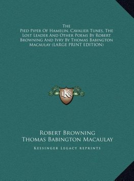 The Pied Piper Of Hamelin, Cavalier Tunes, The Lost Leader And Other Poems By Robert Browning And Ivry By Thomas Babington Macaulay (LARGE PRINT EDITION)