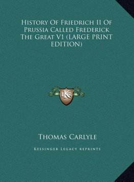 History Of Friedrich II Of Prussia Called Frederick The Great V1 (LARGE PRINT EDITION)