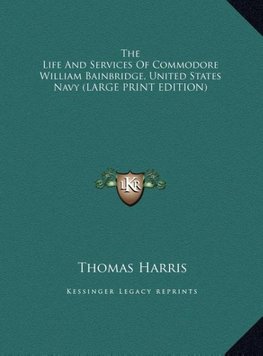 The Life And Services Of Commodore William Bainbridge, United States Navy (LARGE PRINT EDITION)