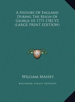 A History Of England During The Reign Of George III 1771-1782 V2 (LARGE PRINT EDITION)