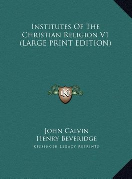 Institutes Of The Christian Religion V1 (LARGE PRINT EDITION)