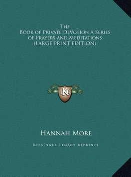 The Book of Private Devotion A Series of Prayers and Meditations (LARGE PRINT EDITION)
