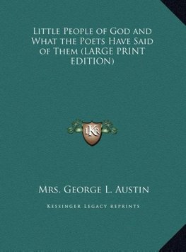 Little People of God and What the Poets Have Said of Them (LARGE PRINT EDITION)