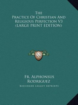 The Practice Of Christian And Religious Perfection V3 (LARGE PRINT EDITION)