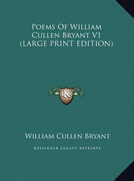 Poems Of William Cullen Bryant V1 (LARGE PRINT EDITION)