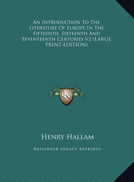 An Introduction To The Literature Of Europe In The Fifteenth, Sixteenth And Seventeenth Centuries V2 (LARGE PRINT EDITION)