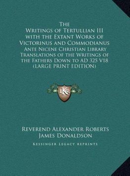 The Writings of Tertullian III with the Extant Works of Victorinus and Commodianus