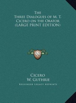 The Three Dialogues of M. T. Cicero on the Orator (LARGE PRINT EDITION)