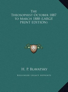 The Theosophist October 1887 to March 1888 (LARGE PRINT EDITION)