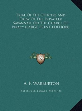 Trial Of The Officers And Crew Of The Privateer Savannah, On The Charge Of Piracy (LARGE PRINT EDITION)