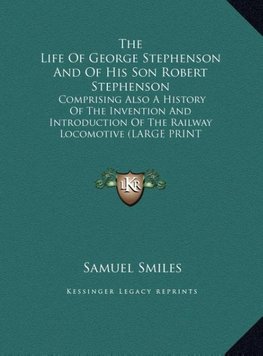 The Life Of George Stephenson And Of His Son Robert Stephenson