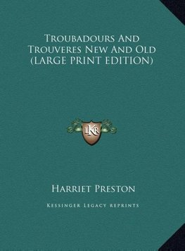 Troubadours And Trouveres New And Old (LARGE PRINT EDITION)