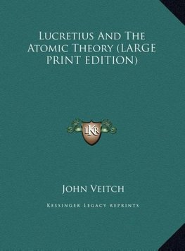 Lucretius And The Atomic Theory (LARGE PRINT EDITION)