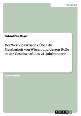 Der Wert des Wissens. Über die Messbarkeit von Wissen und dessen Rolle in der Gesellschaft des 21. Jahrhunderts