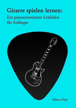 Gitarre spielen lernen: Ein praxisorientierter Leitfaden für Anfänger.