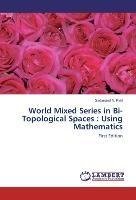 World Mixed Series in Bi-Topological Spaces : Using Mathematics